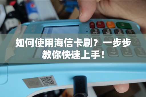 如何使用海信卡刷？一步步教你快速上手！