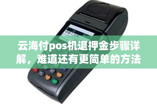 云海付pos机退押金步骤详解，难道还有更简单的方法吗？