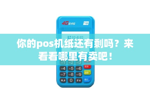 你的pos机纸还有剩吗？来看看哪里有卖吧！