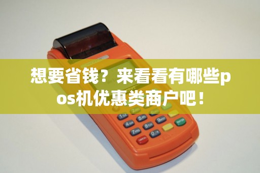 想要省钱？来看看有哪些pos机优惠类商户吧！