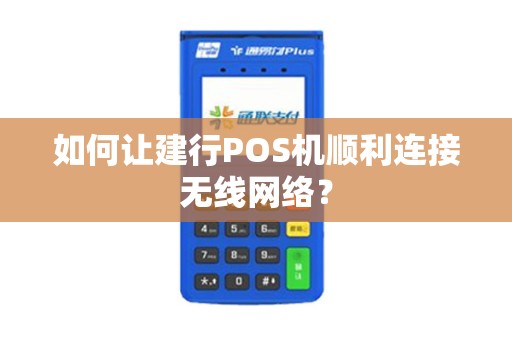如何让建行POS机顺利连接无线网络？