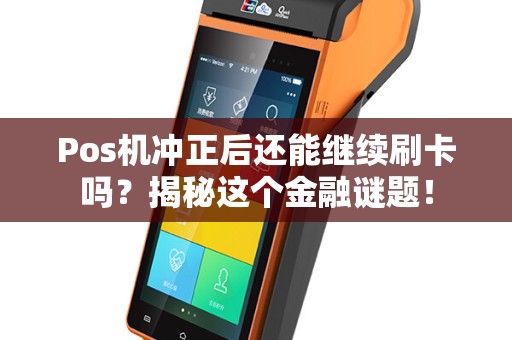 Pos机冲正后还能继续刷卡吗？揭秘这个金融谜题！
