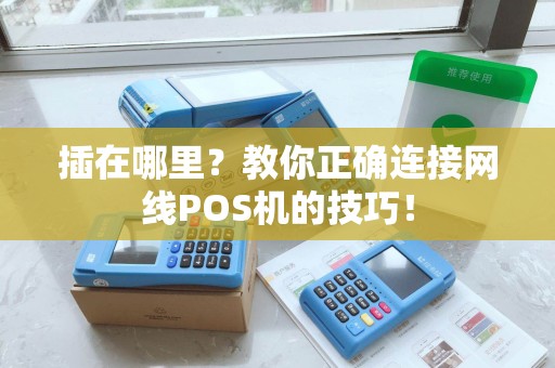 插在哪里？教你正确连接网线POS机的技巧！