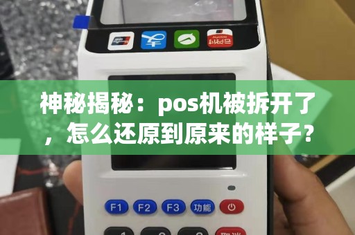 神秘揭秘：pos机被拆开了，怎么还原到原来的样子？