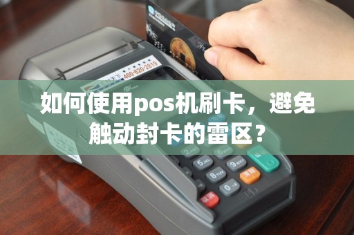 如何使用pos机刷卡，避免触动封卡的雷区？