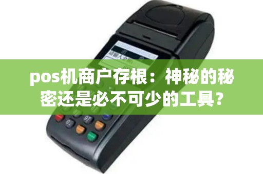 pos机商户存根：神秘的秘密还是必不可少的工具？