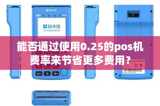 能否通过使用0.25的pos机费率来节省更多费用？