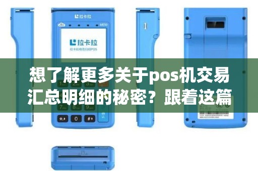 想了解更多关于pos机交易汇总明细的秘密？跟着这篇文章一起探寻吧！