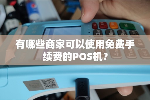 有哪些商家可以使用免费手续费的POS机？