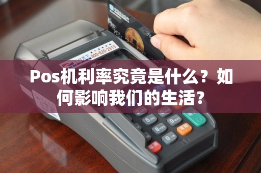 Pos机利率究竟是什么？如何影响我们的生活？