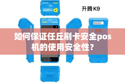 如何保证任丘刷卡安全pos机的使用安全性？