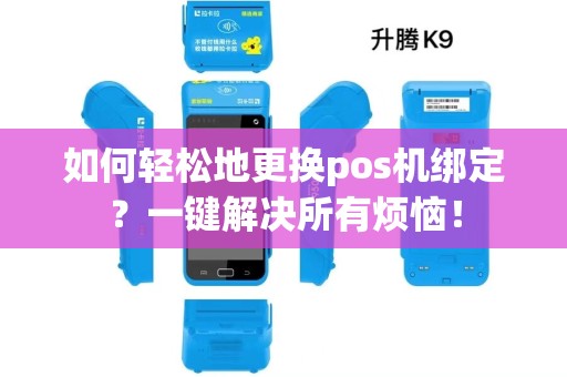 如何轻松地更换pos机绑定？一键解决所有烦恼！