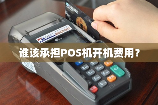 谁该承担POS机开机费用？