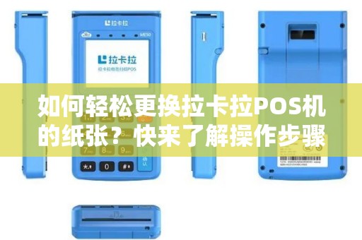 如何轻松更换拉卡拉POS机的纸张？快来了解操作步骤！
