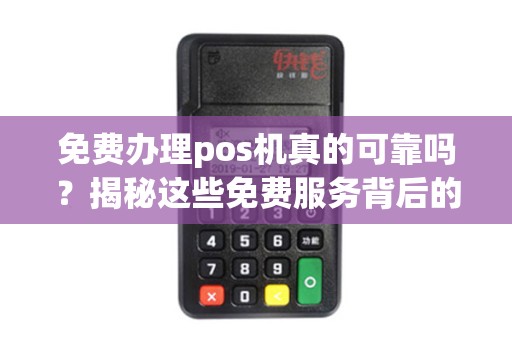免费办理pos机真的可靠吗？揭秘这些免费服务背后的秘密！