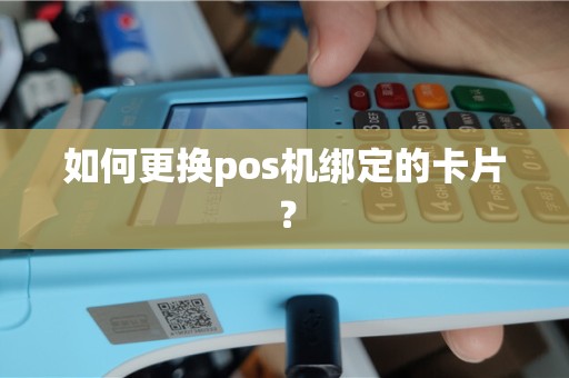 如何更换pos机绑定的卡片？
