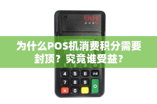 为什么POS机消费积分需要封顶？究竟谁受益？
