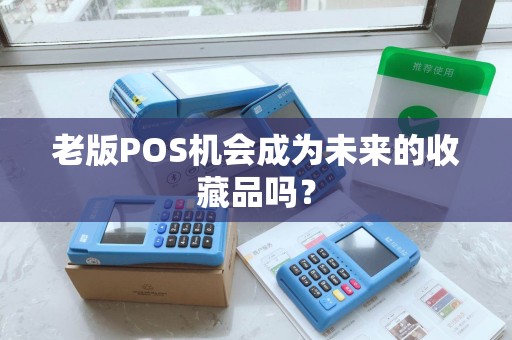 老版POS机会成为未来的收藏品吗？