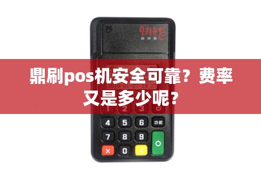 鼎刷pos机安全可靠？费率又是多少呢？