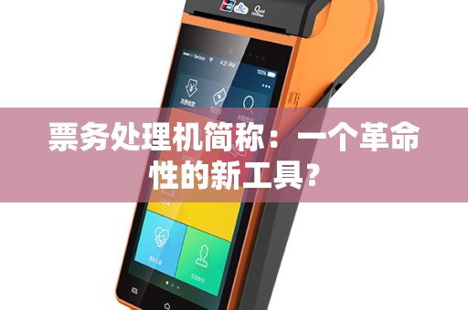 票务处理机简称：一个革命性的新工具？
