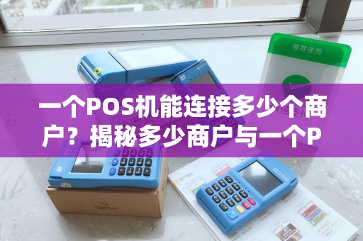 一个POS机能连接多少个商户？揭秘多少商户与一个POS机的奇妙关系！