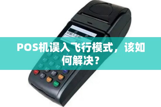 POS机误入飞行模式，该如何解决？