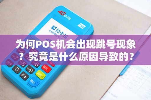 为何POS机会出现跳号现象？究竟是什么原因导致的？