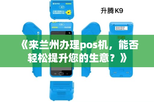 《来兰州办理pos机，能否轻松提升您的生意？》