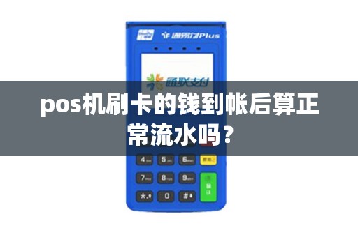 pos机刷卡的钱到帐后算正常流水吗？