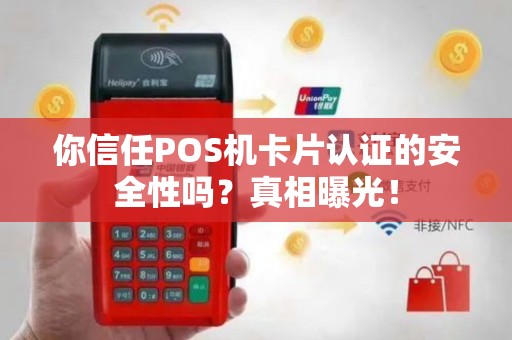 你信任POS机卡片认证的安全性吗？真相曝光！