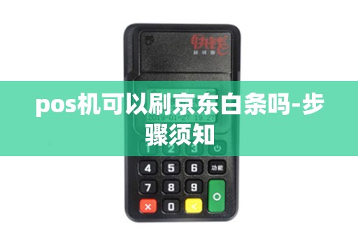 pos机可以刷京东白条吗-步骤须知