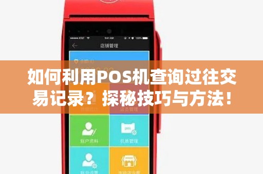 如何利用POS机查询过往交易记录？探秘技巧与方法！