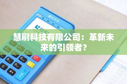 慧刷科技有限公司：革新未来的引领者？