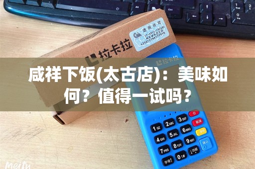 咸祥下饭(太古店)：美味如何？值得一试吗？