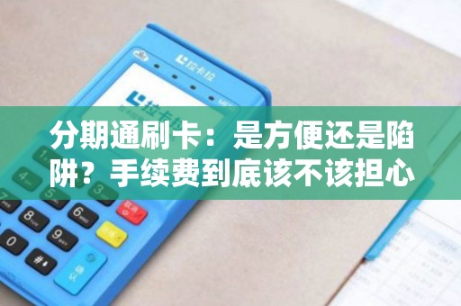 分期通刷卡：是方便还是陷阱？手续费到底该不该担心？