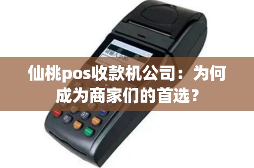 仙桃pos收款机公司：为何成为商家们的首选？