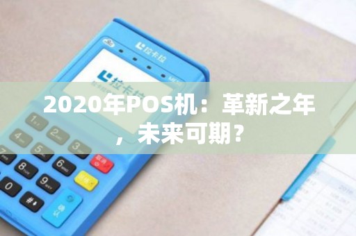 2020年POS机：革新之年，未来可期？