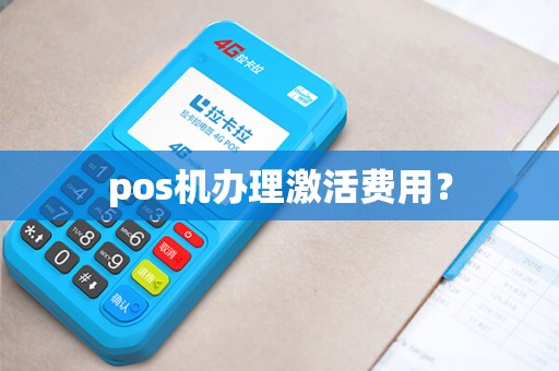 pos机办理激活费用？