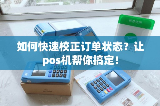 如何快速校正订单状态？让pos机帮你搞定！