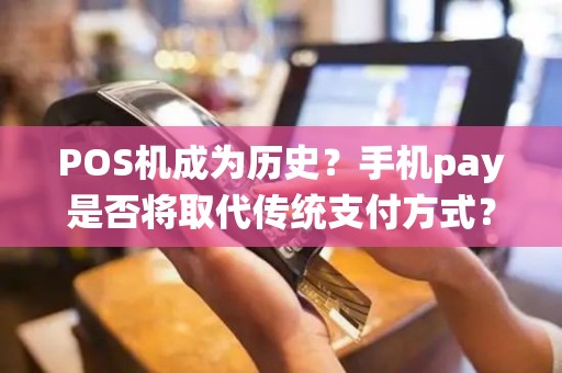 POS机成为历史？手机pay是否将取代传统支付方式？
