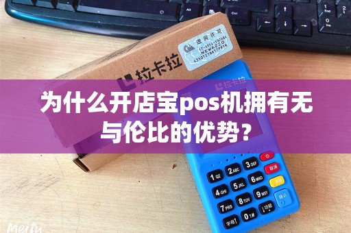 为什么开店宝pos机拥有无与伦比的优势？