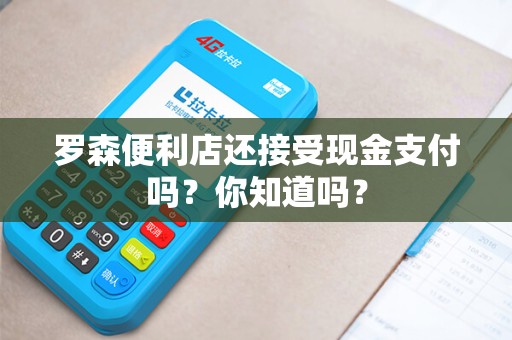 罗森便利店还接受现金支付吗？你知道吗？