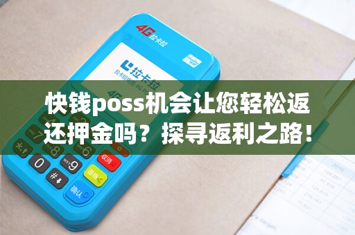 快钱poss机会让您轻松返还押金吗？探寻返利之路！