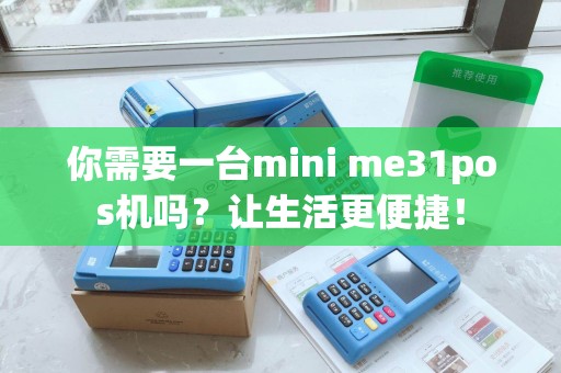 你需要一台mini me31pos机吗？让生活更便捷！