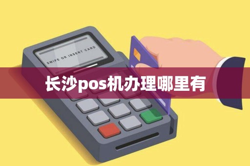 长沙pos机办理哪里有