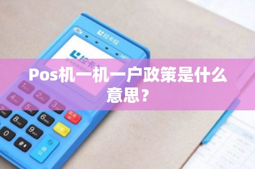 Pos机一机一户政策是什么意思？