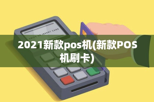 2021新款pos机(新款POS机刷卡)