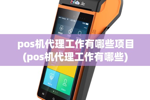 pos机代理工作有哪些项目(pos机代理工作有哪些)