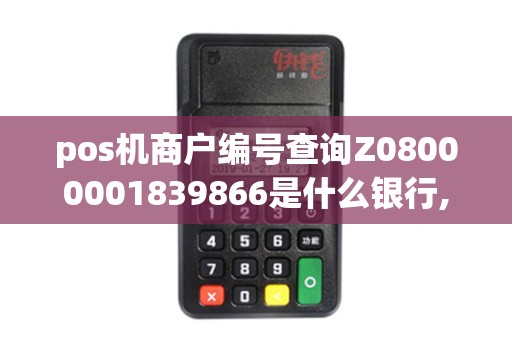 pos机商户编号查询Z08000001839866是什么银行,商户信息