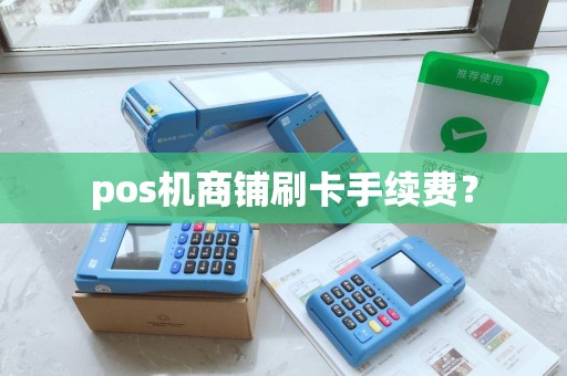 pos机商铺刷卡手续费？